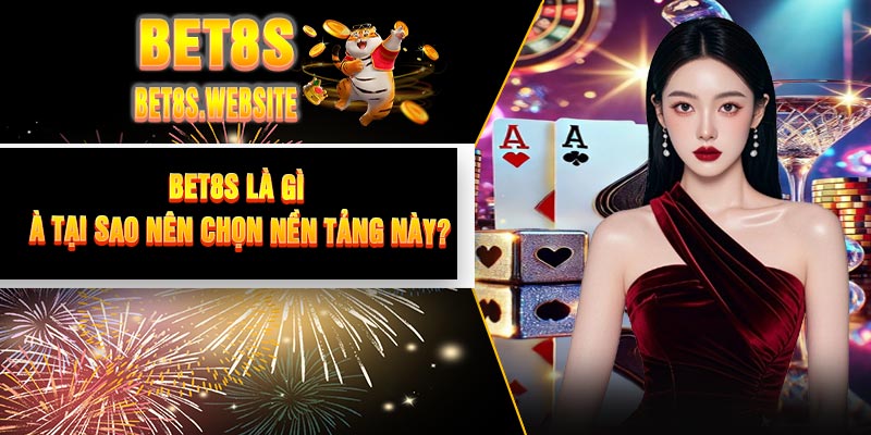 BET8S Là Gì Và Tại Sao Nên Chọn Nền Tảng Này?