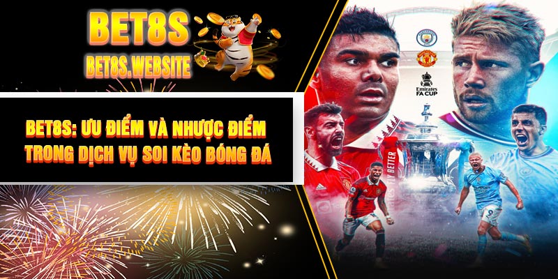 BET8S: Ưu Điểm và Nhược Điểm Trong Dịch Vụ Soi Kèo Bóng Đá