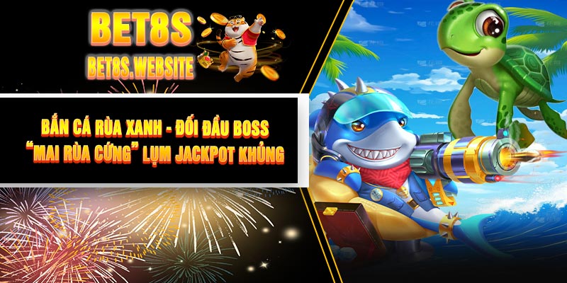 Bắn Cá Rùa Xanh - Đối Đầu Boss “Mai Rùa Cứng” Lụm Jackpot Khủng