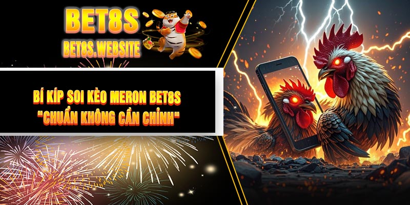 Bí Kíp Soi Kèo Meron BET8S "Chuẩn Không Cần Chỉnh"