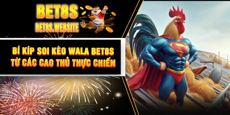 Bí Kíp Soi Kèo WALA BET8S Từ Các Cao Thủ Thực Chiến