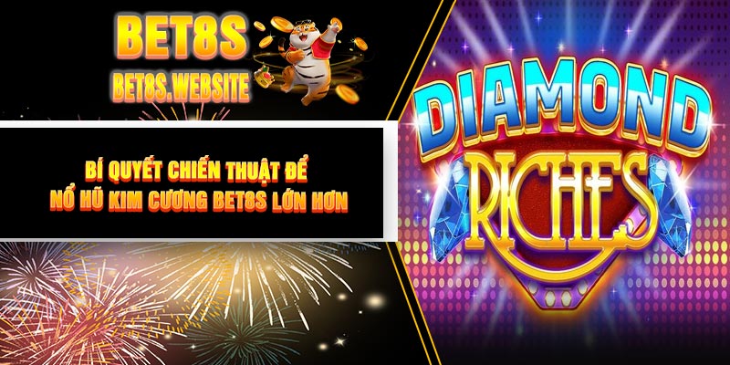 Bí Quyết Chiến Thuật Để Nổ Hũ Kim Cương BET8S Lớn Hơn
