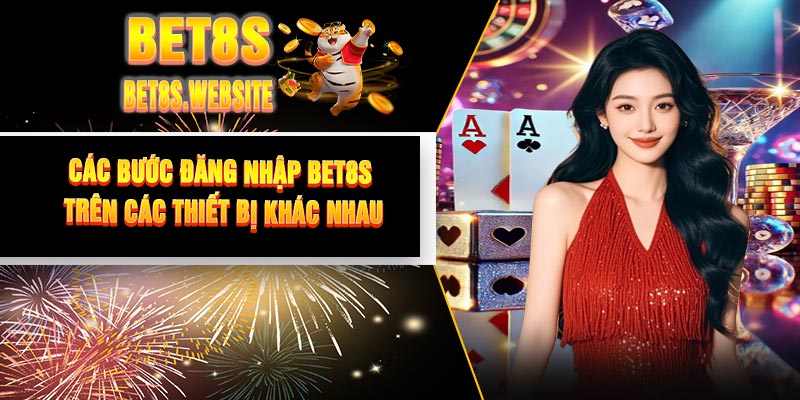 Các Bước Đăng Nhập BET8S Trên Các Thiết Bị Khác Nhau