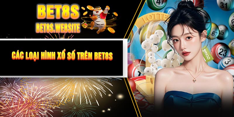 Các Loại Hình Xổ Số Trên BET8S