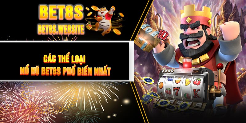 Các Thể Loại Nổ Hũ BET8S Phổ Biến Nhất