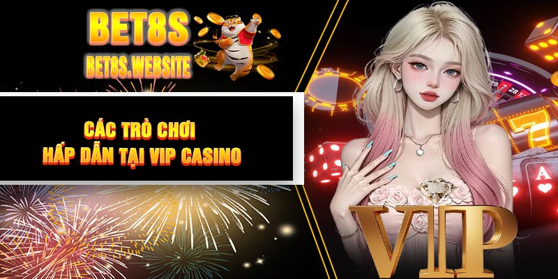 Các Trò Chơi Hấp Dẫn Tại VIP Casino