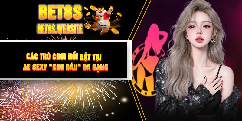 Các Trò Chơi Nổi Bật Tại AE Sexy: "Kho Báu" Đa Dạng