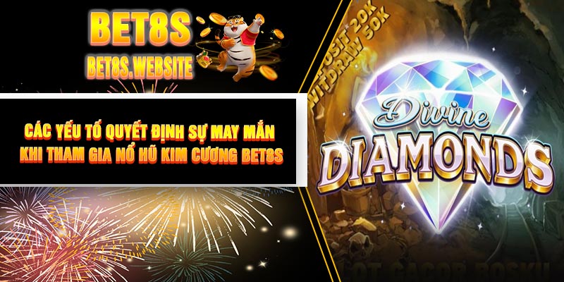 Các Yếu Tố Quyết Định Sự May Mắn Khi Tham Gia Nổ Hũ Kim Cương BET8S
