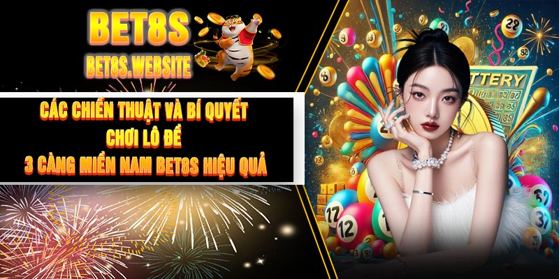 Các chiến thuật và bí quyết chơi lô đề 3 càng miền Nam BET8S hiệu quả
