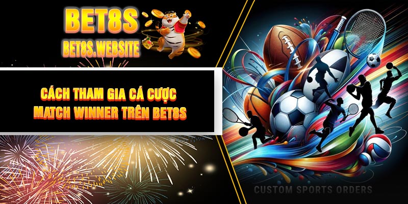 Cách Tham Gia Cá Cược Match Winner Trên BET8S