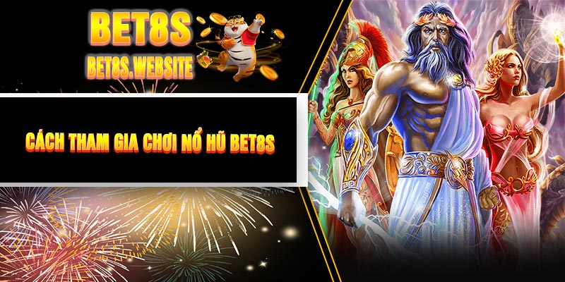 Cách Tham Gia Chơi Nổ Hũ BET8S
