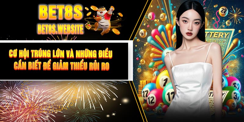 Cơ hội trúng lớn và những điều cần biết để giảm thiểu rủi ro
