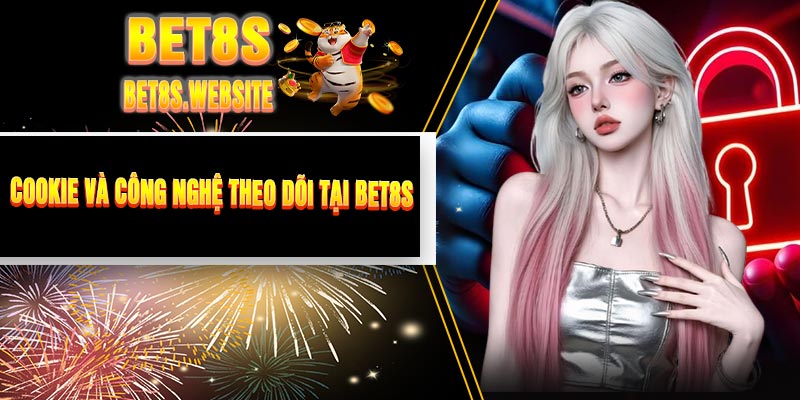 Cookie Và Công Nghệ Theo Dõi Tại BET8S