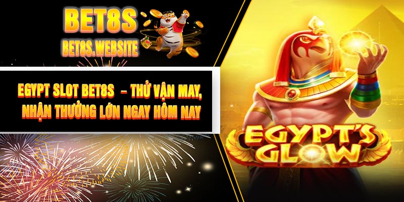 Egypt Slot BET8S – Thử Vận May, Nhận Thưởng Lớn Ngay Hôm Nay