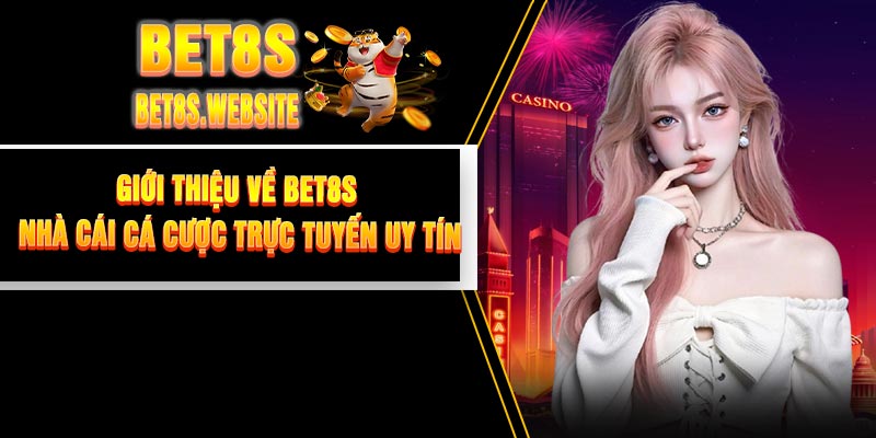 Giới Thiệu Về BET8S - Nhà Cái Cá Cược Trực Tuyến Uy Tín