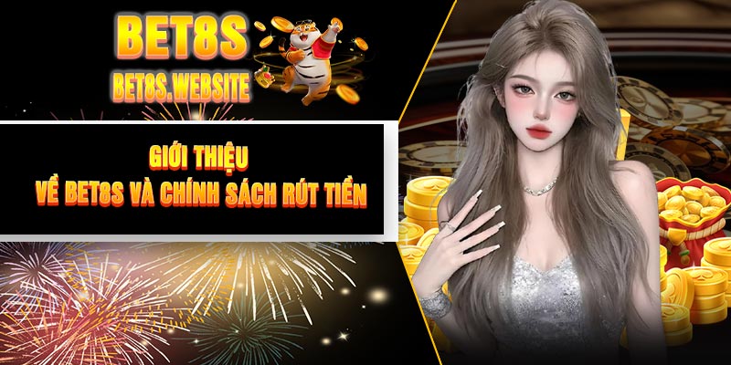Giới Thiệu Về BET8S Và Chính Sách Rút Tiền