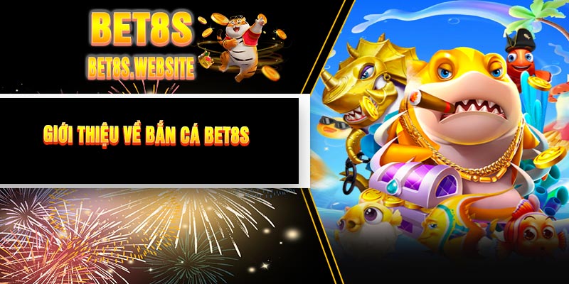 Giới Thiệu Về Bắn Cá BET8S