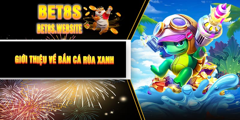 Giới Thiệu Về Bắn Cá Rùa Xanh