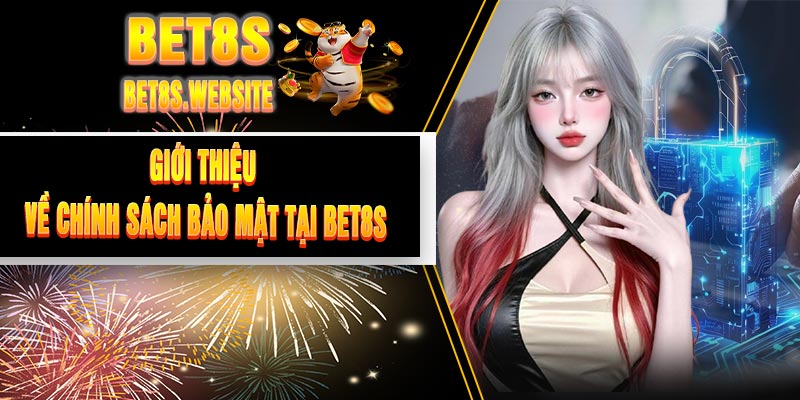Giới Thiệu Về Chính Sách Bảo Mật Tại BET8S