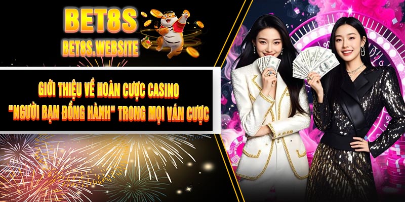 Giới Thiệu Về Hoàn Cược Casino: "Người Bạn Đồng Hành" Trong Mọi Ván Cược
