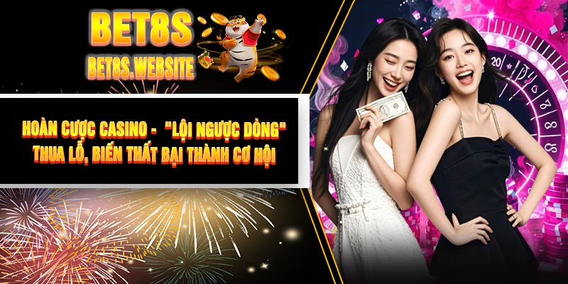 Hoàn Cược Casino - "Lội Ngược Dòng" Thua Lỗ, Biến Thất Bại Thành Cơ Hội