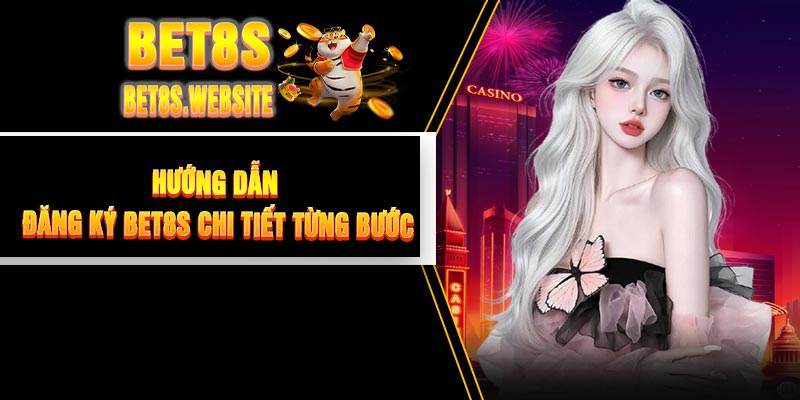 Hướng Dẫn Đăng Ký BET8S Chi Tiết Từng Bước