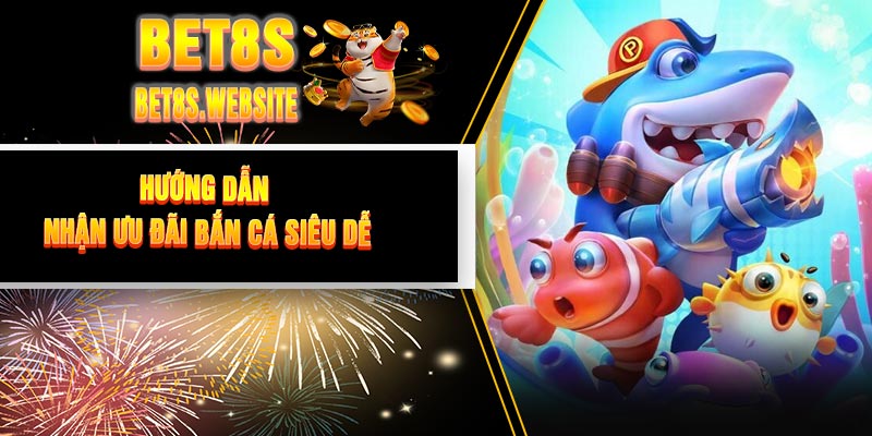 Hướng Dẫn Nhận Ưu Đãi Bắn Cá Siêu Dễ