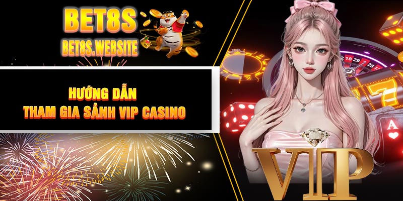 Hướng Dẫn Tham Gia Sảnh VIP Casino