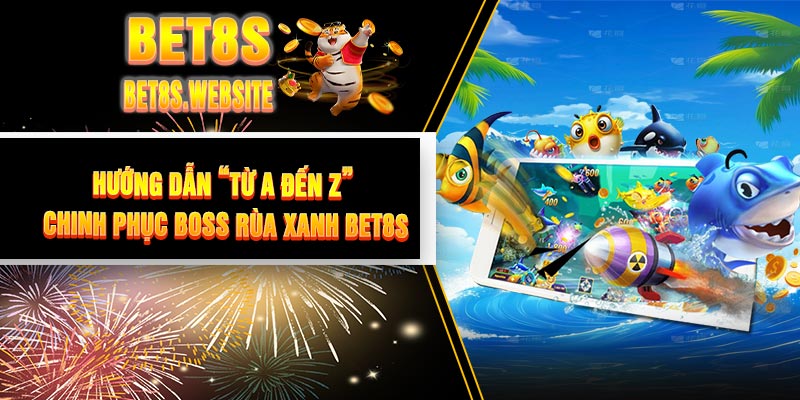 Hướng Dẫn “Từ A Đến Z” Chinh Phục Boss Rùa Xanh BET8S