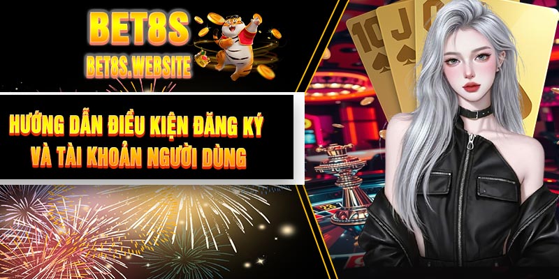 Hướng dẫn điều kiện đăng ký và tài khoản người dùng