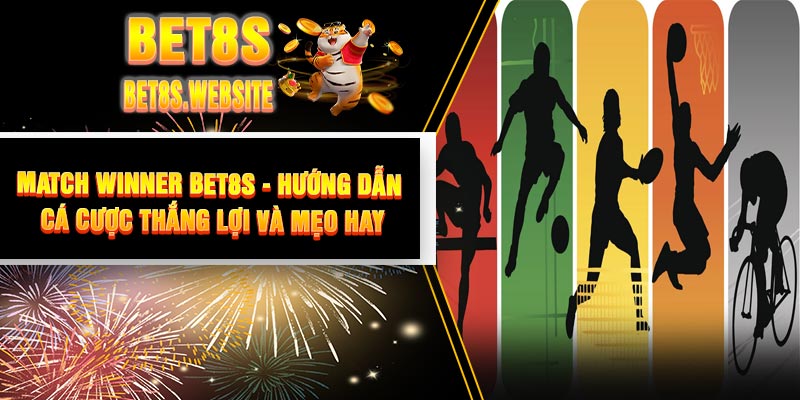 Match Winner BET8S - Hướng Dẫn Cá Cược Thắng Lợi Và Mẹo Hay