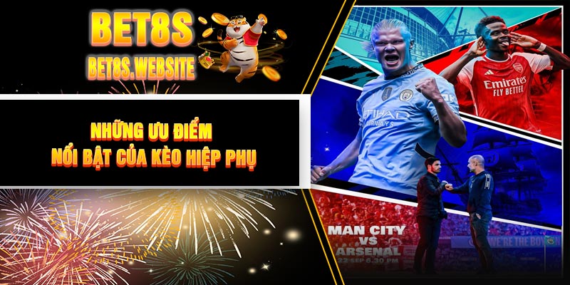 Những Ưu Điểm Nổi Bật Của Kèo Hiệp Phụ