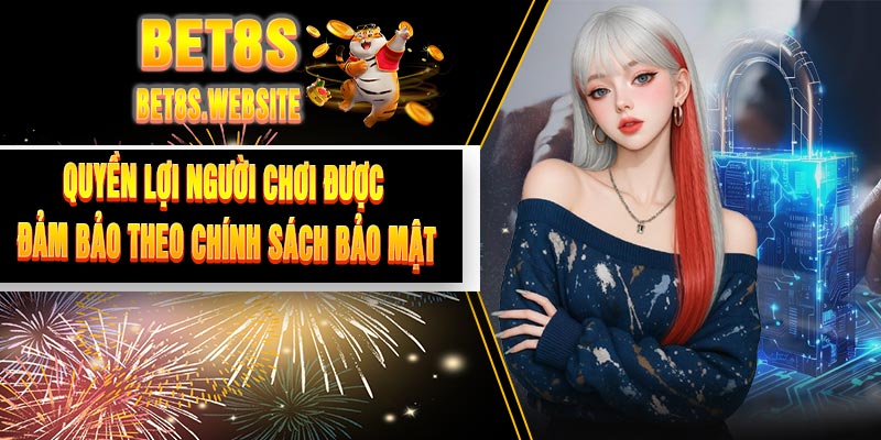 Quyền lợi người chơi được đảm bảo theo chính sách bảo mật