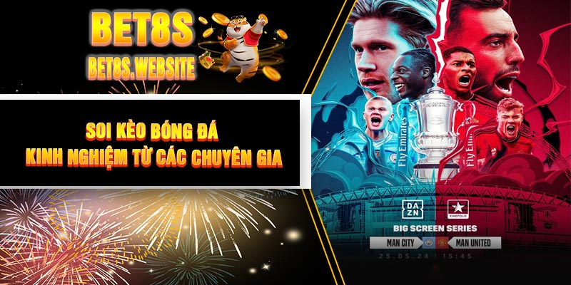 Soi Kèo Bóng Đá: Kinh Nghiệm Từ Các Chuyên Gia