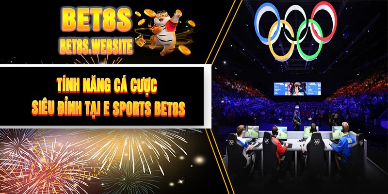 Tính Năng Cá Cược Siêu Đỉnh Tại E Sports BET8S