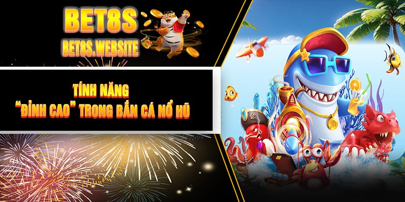 Tính Năng “Đỉnh Cao” Trong Bắn Cá Nổ Hũ