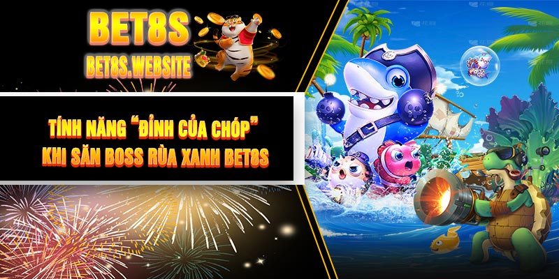 Tính Năng “Đỉnh Của Chóp” Khi Săn Boss Rùa Xanh BET8S
