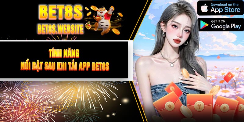 Tính Năng Nổi Bật Sau Khi Tải App BET8S