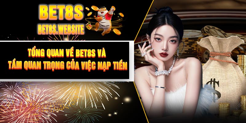 Tổng Quan Về BET8S Và Tầm Quan Trọng Của Việc Nạp Tiền