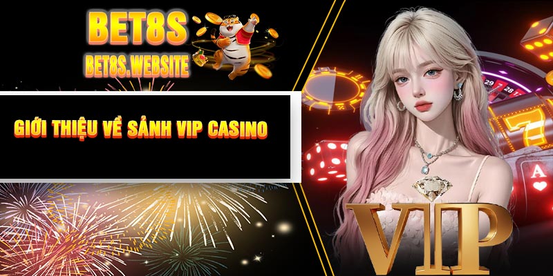 Giới Thiệu Về Sảnh VIP Casino