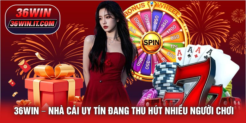 36WIN – Nhà Cái Uy Tín Đang Thu Hút Nhiều Người Chơi