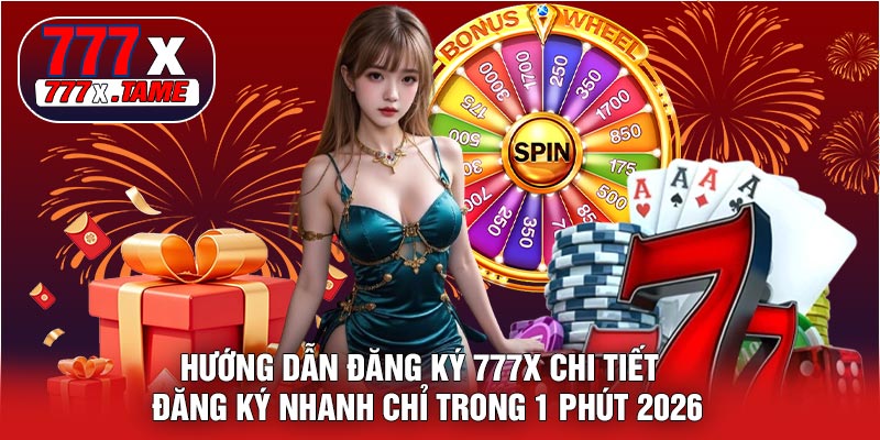 Hướng Dẫn Đăng Ký 777X Chi Tiết – Đăng Ký Nhanh Chỉ Trong 1 Phút 2026