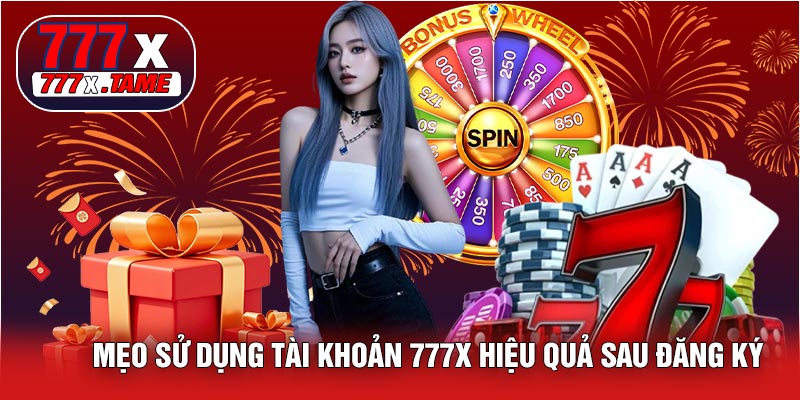 Mẹo Sử Dụng Tài Khoản 777X Hiệu Quả Sau Đăng Ký